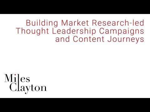 Miles Clayton: Building Market Research-led Thought Leadership Campaigns and Content Journeys